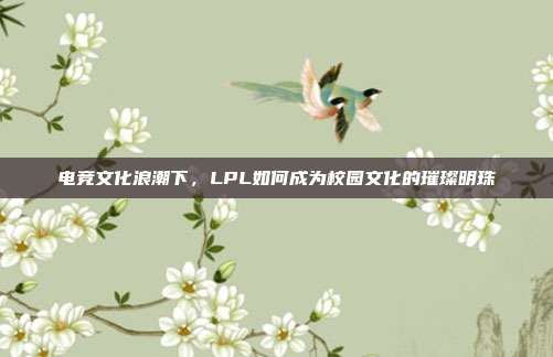 电竞文化浪潮下，LPL如何成为校园文化的璀璨明珠