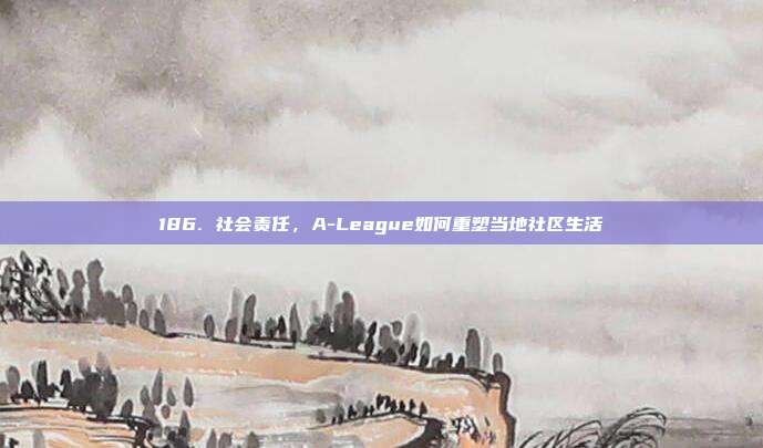 186. 社会责任，A-League如何重塑当地社区生活