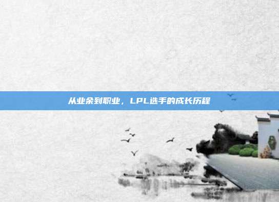 从业余到职业，LPL选手的成长历程