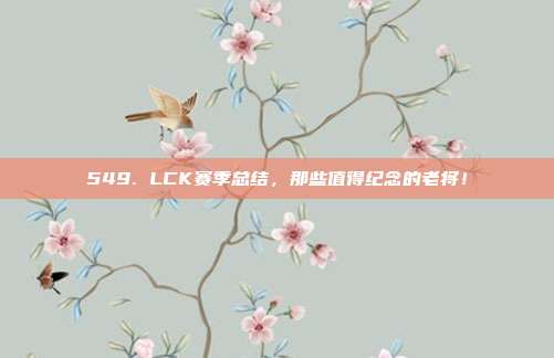 549. LCK赛季总结，那些值得纪念的老将！