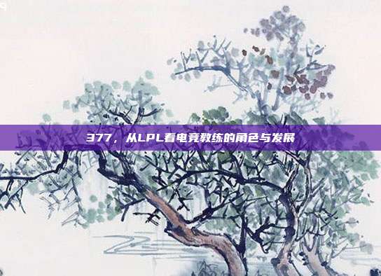 377，从LPL看电竞教练的角色与发展