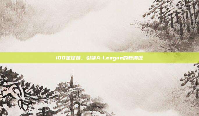 180星球员，引领A-League的新潮流